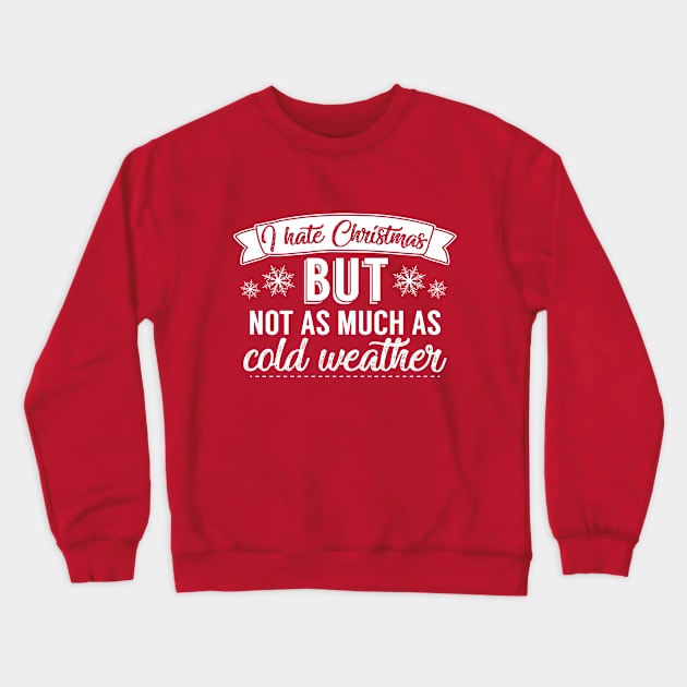 I Hate Christmas But Not As Much As Cold Weather Crewneck Sweatshirt by Rebus28